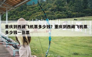 重庆到西藏飞机票多少钱？重庆到西藏飞机票多少钱一张票