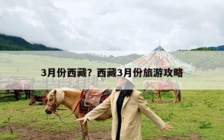 3月份西藏？西藏3月份旅游攻略
