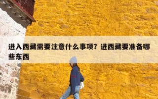 进入西藏需要注意什么事项？进西藏要准备哪些东西