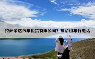 拉萨荣达汽车租赁有限公司？拉萨租车行电话