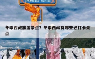 冬季西藏旅游景点？冬季西藏有哪些必打卡景点