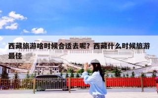 西藏旅游啥时候合适去呢？西藏什么时候旅游最佳