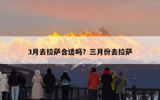 3月去拉萨合适吗？三月份去拉萨
