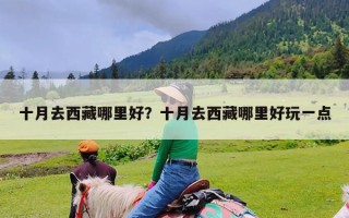 十月去西藏哪里好？十月去西藏哪里好玩一点
