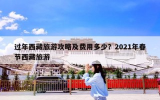 过年西藏旅游攻略及费用多少？2021年春节西藏旅游