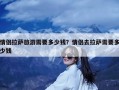 情侣拉萨旅游需要多少钱？情侣去拉萨需要多少钱