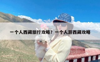 一个人西藏旅行攻略？一个人游西藏攻略