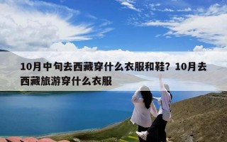 10月中旬去西藏穿什么衣服和鞋？10月去西藏旅游穿什么衣服