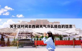 关于这时间去西藏天气冷么现在的信息