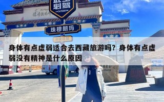 身体有点虚弱适合去西藏旅游吗？身体有点虚弱没有精神是什么原因