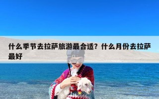 什么季节去拉萨旅游最合适？什么月份去拉萨最好