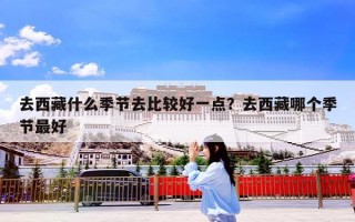 去西藏什么季节去比较好一点？去西藏哪个季节最好