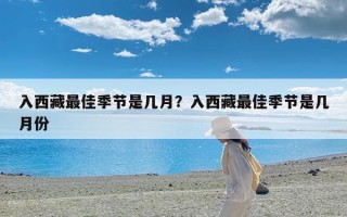 入西藏最佳季节是几月？入西藏最佳季节是几月份