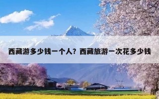 西藏游多少钱一个人？西藏旅游一次花多少钱