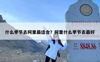 什么季节去阿里最适合？阿里什么季节去最好