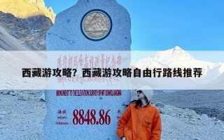 西藏游攻略？西藏游攻略自由行路线推荐