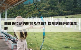 四川去拉萨的时间及花销？四川到拉萨旅游攻略