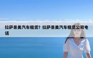 拉萨景美汽车租赁？拉萨景美汽车租赁公司电话