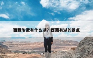 西藏附近有什么湖？西藏有湖的景点