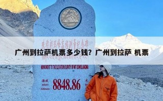 广州到拉萨机票多少钱？广州到拉萨 机票