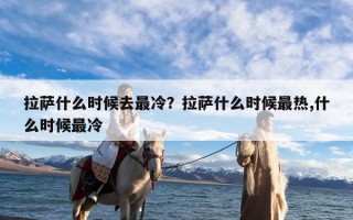 拉萨什么时候去最冷？拉萨什么时候最热,什么时候最冷