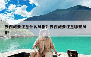 去西藏要注意什么风俗？去西藏要注意哪些风俗
