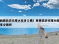 西藏旅游攻略大概多少钱？西藏旅游攻略大概多少钱啊