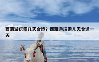 西藏游玩需几天合适？西藏游玩需几天合适一天