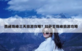 西藏珠峰三天旅游攻略？拉萨至珠峰旅游攻略