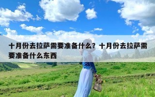 十月份去拉萨需要准备什么？十月份去拉萨需要准备什么东西