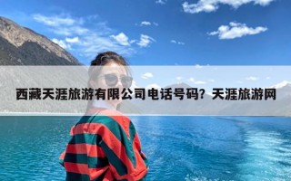 西藏天涯旅游有限公司电话号码？天涯旅游网