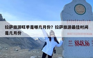 拉萨旅游旺季是哪几月份？拉萨旅游最佳时间是几月份