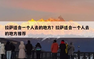 拉萨适合一个人去的地方？拉萨适合一个人去的地方推荐