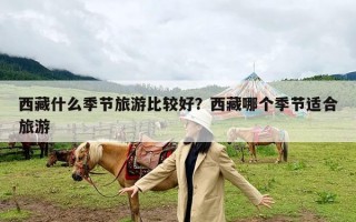 西藏什么季节旅游比较好？西藏哪个季节适合旅游