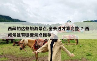 西藏的这些旅游景点,全去过才算完整!？西藏景区有哪些景点推荐