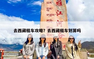 去西藏租车攻略？去西藏租车划算吗