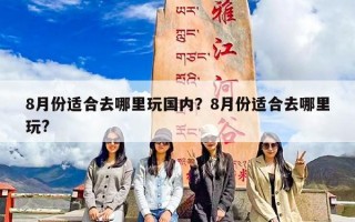 8月份适合去哪里玩国内？8月份适合去哪里玩?