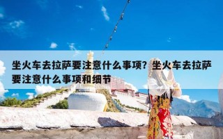 坐火车去拉萨要注意什么事项？坐火车去拉萨要注意什么事项和细节