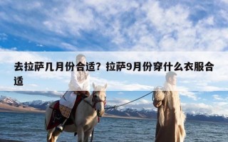 去拉萨几月份合适？拉萨9月份穿什么衣服合适