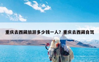 重庆去西藏旅游多少钱一人？重庆去西藏自驾
