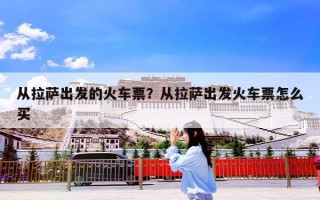 从拉萨出发的火车票？从拉萨出发火车票怎么买
