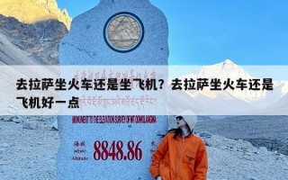 去拉萨坐火车还是坐飞机？去拉萨坐火车还是飞机好一点