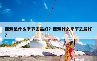 西藏是什么季节去最好？西藏什么季节去最好?