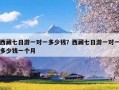 西藏七日游一对一多少钱？西藏七日游一对一多少钱一个月