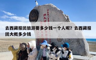 去西藏报团旅游要多少钱一个人呢？去西藏报团大概多少钱