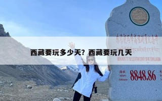 西藏要玩多少天？西藏要玩几天