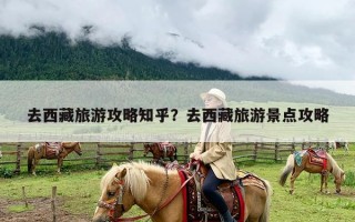 去西藏旅游攻略知乎？去西藏旅游景点攻略