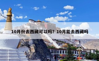 10月份去西藏可以吗？10月能去西藏吗