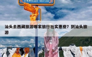 汕头去西藏旅游哪家旅行社实惠些？到汕头旅游