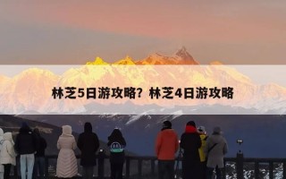 林芝5日游攻略？林芝4日游攻略